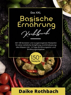 cover image of Das XXL Kochbuch Basische Ernährung! Inklusive Ernährungsratgeber und 14 Tage Ernährungsplan ! 1. Auflage